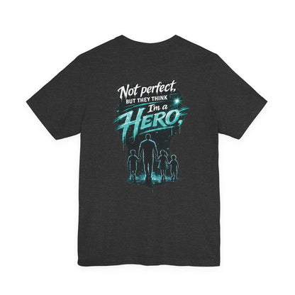 "Not Perfect but They Think I’m a Hero" Fathers Day