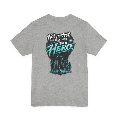 "Not Perfect but They Think I’m a Hero" Fathers Day